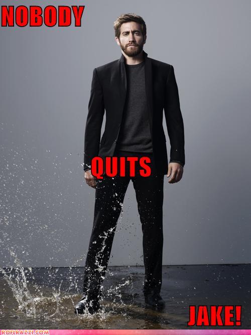 funny celebrity pictures - NOBODY  QUITS JAKE!